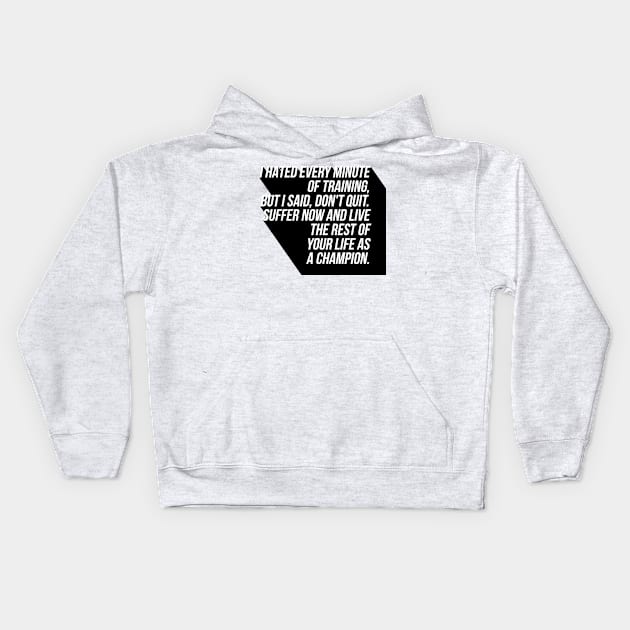 I hated every minute of training but I said don't quit suffer now and live the rest of your life as a champion Kids Hoodie by GMAT